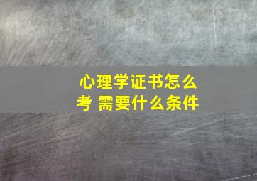 心理学证书怎么考 需要什么条件